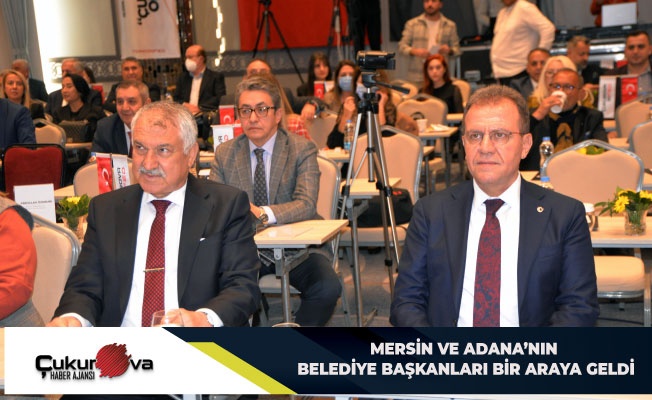 Mersin ve Adana,nın belediye başkanları bir araya geldi