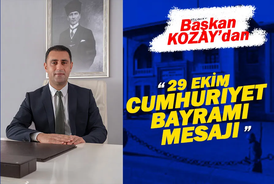 BAŞKAN KOZAY’DAN 29 EKİM CUMHURİYET BAYRAMI MESAJI