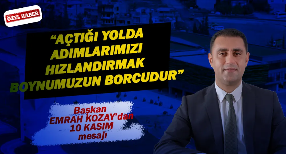 “AÇTIĞI YOLDA ADIMLARIMIZI HIZLANDIRMAK BOYNUMUZUN BORCUDUR”